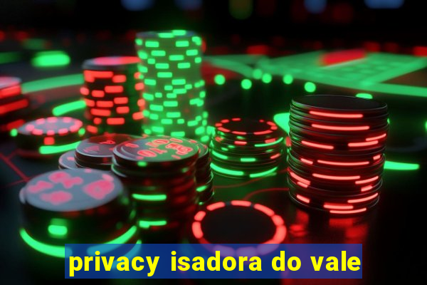 privacy isadora do vale